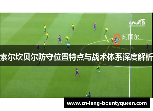 索尔坎贝尔防守位置特点与战术体系深度解析