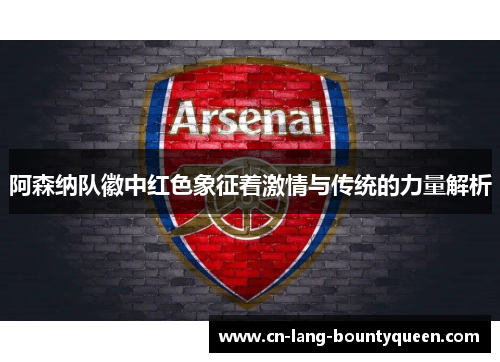 阿森纳队徽中红色象征着激情与传统的力量解析
