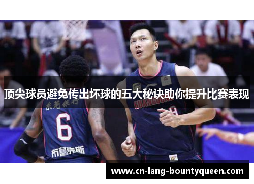 顶尖球员避免传出坏球的五大秘诀助你提升比赛表现