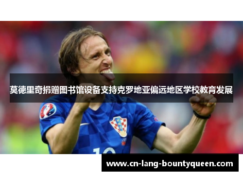 莫德里奇捐赠图书馆设备支持克罗地亚偏远地区学校教育发展