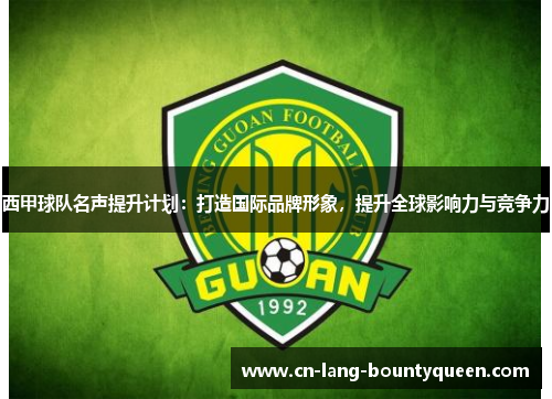 西甲球队名声提升计划：打造国际品牌形象，提升全球影响力与竞争力