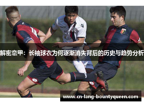 解密意甲：长袖球衣为何逐渐消失背后的历史与趋势分析
