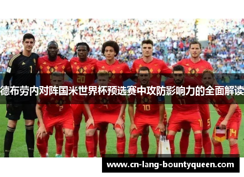 德布劳内对阵国米世界杯预选赛中攻防影响力的全面解读