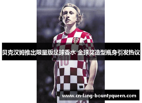 贝克汉姆推出限量版足球香水 金球奖造型瓶身引发热议