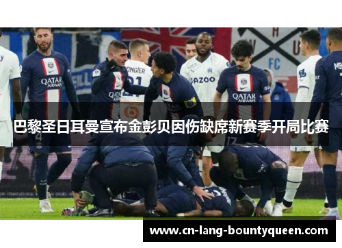 巴黎圣日耳曼宣布金彭贝因伤缺席新赛季开局比赛