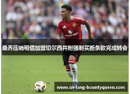 桑乔压哨租借加盟切尔西并附强制买断条款完成转会