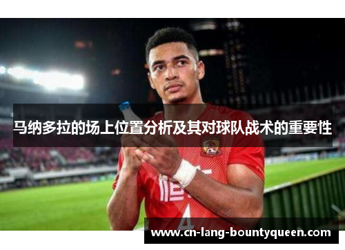 马纳多拉的场上位置分析及其对球队战术的重要性