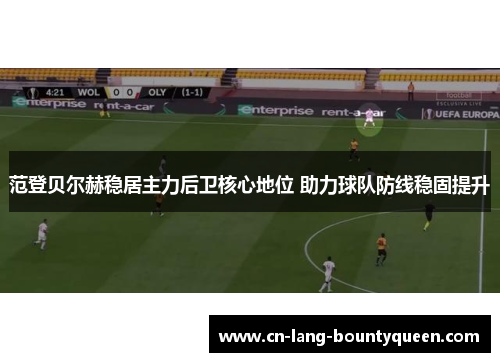 范登贝尔赫稳居主力后卫核心地位 助力球队防线稳固提升