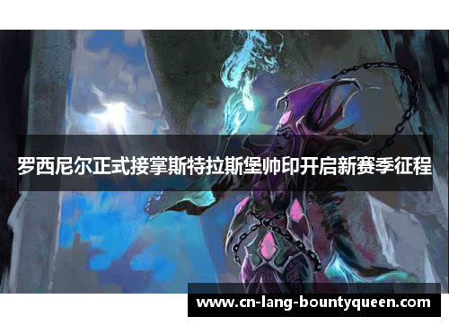 罗西尼尔正式接掌斯特拉斯堡帅印开启新赛季征程